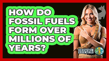 How Do Fossil Fuels Form Over Millions Of Years? - Ecosystem Essentials