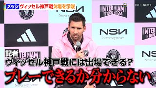 メッシ、ヴィッセル神戸戦の欠場を示唆！？「プレーできるか分からない」　香港戦欠場についても語る　『インテル・マイアミ』来日記者会見