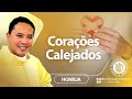 Homilia - Corações Calejados - Padre Wagner Eduardo Dias