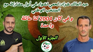 عبد المالك شراد يعود بنا إلى كان 2004 و أول إستدعاء له للخضر