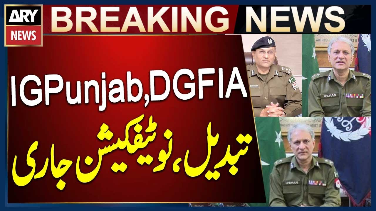 IG Punjab and DG FIA Replaced as Notification Issued
