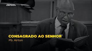 CONSAGRADO AO SENHOR | Pb. Airton