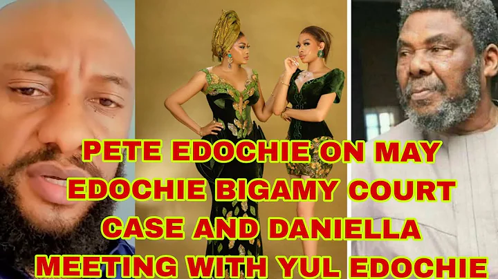 PETE EDOCHIE ON MAY EDOCHIE BIGAMY COURT CASE AND DANIELLA MEETING YUL EDOCHIE