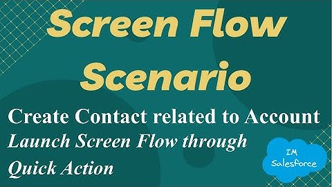 Screen Flow Scenario - Create Contact related to Account - Launch Screen Flow through Quick Action