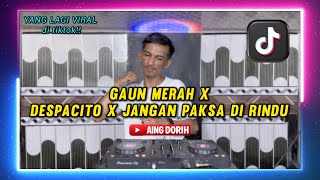 DJ GAUN MERAH X DESPACITO X JANGAN PAKSA DI RINDU || AING DORIH