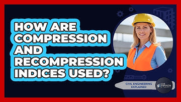 How Are Compression And Recompression Indices Used?