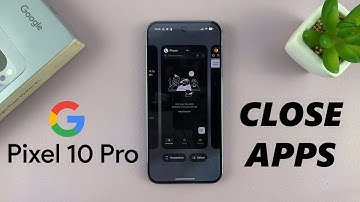 Google Pixel 10 Pro: How To Close Apps
