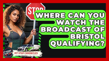 Where Can You Watch The Broadcast Of Bristol Qualifying? - Pit Stop Chronicles