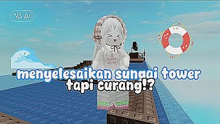 Menamatkan Sungai Towerdengan Cara Curang Ll Syaimoett Ll Tower
