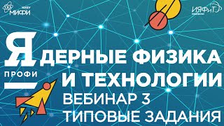 Олимпиада &quot;Я-Профессионал&quot;. Сезон 2021/22. Ядерные физика и технологии. Вебинар 3. Типовые задания.