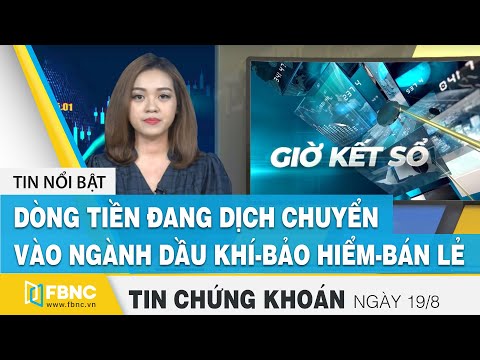 Tin tức Chứng khoán ngày 19/8 | Dòng tiền đang dịch chuyển vào ngành dầu khí-bảo hiểm-bán lẻ | FBNC