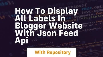 How to display all labels in blogger website with json feed api