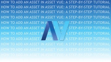 How to Add an Asset in Asset Vue: A Step-by-Step Tutorial