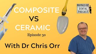 Composites Vs Ceramic Podcast with Dr Chris Orr - Protrusive Dental Podcast Episode 30