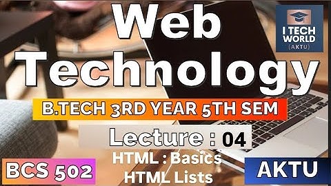 Web Technology Unit 1 HTML : Basics and Lists (Lec: 04) B.Tech AKTU 3 Year 5th Sem CSE/IT BCS502