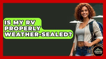 Is My RV Properly Weather-sealed? - Exploring Campgrounds