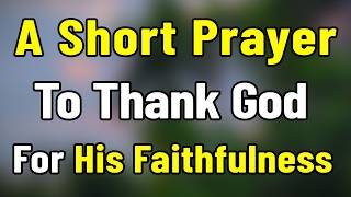 A Short Prayer To Thank God For His Faithfulness | Trusting His Love, Grace, and Promises Every Day