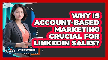 Why Is Account-Based Marketing Crucial For LinkedIn Sales? - Get Linked Together