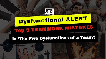 Dysfunctional ALERT:Top 5 Teamwork Mistakes - in ‘The Five Dysfunctions of a Team’!