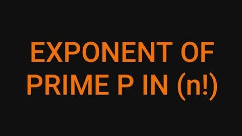 1). MATHS | P & C | THEORY | FACTORIALS AND EXPONENT OF PRIME P IN (n!) |