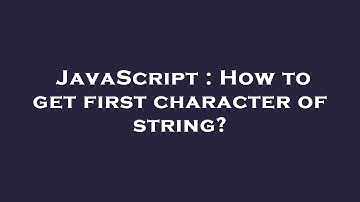 JavaScript : How to get first character of string?