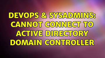 DevOps & SysAdmins: Cannot connect to Active Directory Domain Controller