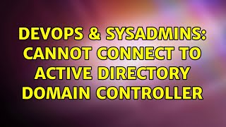 DevOps & SysAdmins: Cannot connect to Active Directory Domain Controller