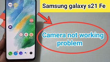 Samsung galaxy s21 Fe camera not working problem