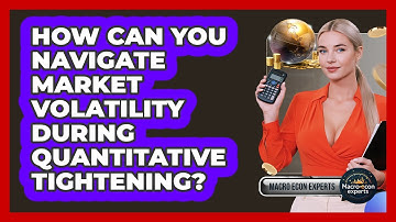 How Can You Navigate Market Volatility During Quantitative Tightening? - Macroecon Experts