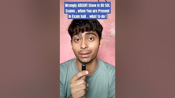 Wrongly ABSENT Show In DU SOL Exams , when You are Present in Exam hall .. what to do ! Absent Issue