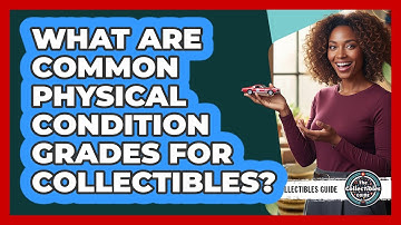 What Are Common Physical Condition Grades For Collectibles?