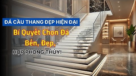 NHỮNG MẪU ĐÁ CẦU THANG ĐẸP CẬP NHẬT XU HƯỚNG MỚI NHẤT