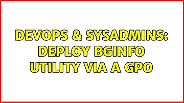 DevOps & SysAdmins: Deploy BgInfo Utility via a GPO