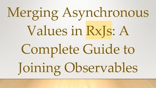 Merging Asynchronous Values in RxJs: A Complete Guide to Joining Observables
