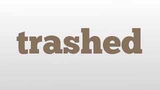 trashed meaning and pronunciation