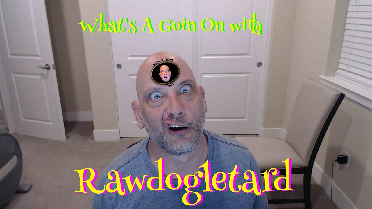 What's A Goin On with Rawdogletard?