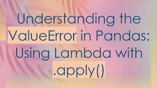 Understanding the ValueError in Pandas: Using Lambda with .apply()