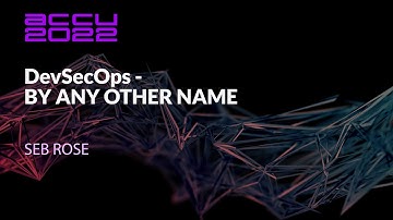 DevSecOps - By Any Other Name - Seb Rose - ACCU 2022
