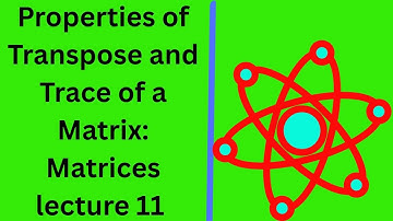Properties of Transpose and Trace of a Matrix: Matrices lecture 11: Mathematics