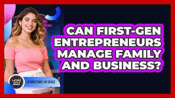 Can First-gen Entrepreneurs Manage Family And Business? - Latino Start Up Space