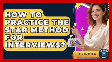 How To Practice The STAR Method For Interviews? - Internship Hero