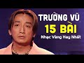 Trường Vũ Chọn Lọc 15 Ca Khúc Nhạc Vàng Hay Nhất Nghe Hoài Không Chán