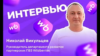 Интервью с Николаем Викульцевым, руководителем департамента развития партнерских ПВЗ Wildberries