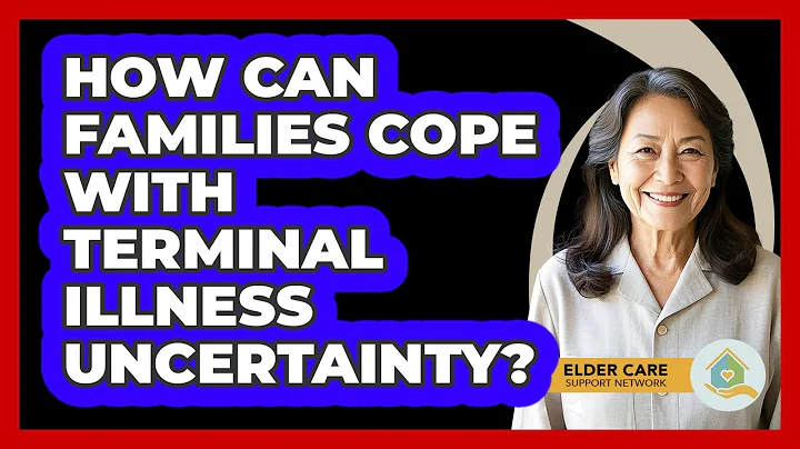 How Can Families Cope With Terminal Illness Uncertainty? - Elder Care Support Network