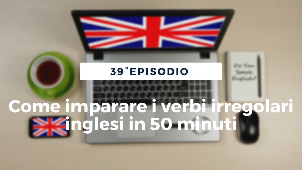 39 Episodio Come Imparare I Verbi Irregolari Inglesi In 50 Minuti Youtube