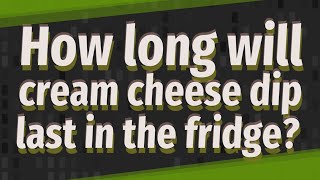 How long will cream cheese dip last in the fridge?