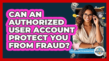 Can An Authorized User Account Protect You From Fraud? - Your Guide to Budgeting