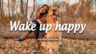 Wake up happy  A Happy Acoustic/Indie/Pop/Folk Playlist to start your day