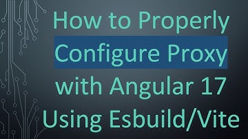 How to Properly Configure Proxy with Angular 17 Using Esbuild/Vite