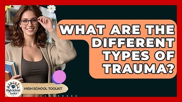 What Are The Different Types Of Trauma? - High School Toolkit